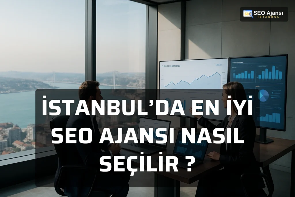 İstanbul’da En İyi Seo Ajansı Nasıl Seçilir ?